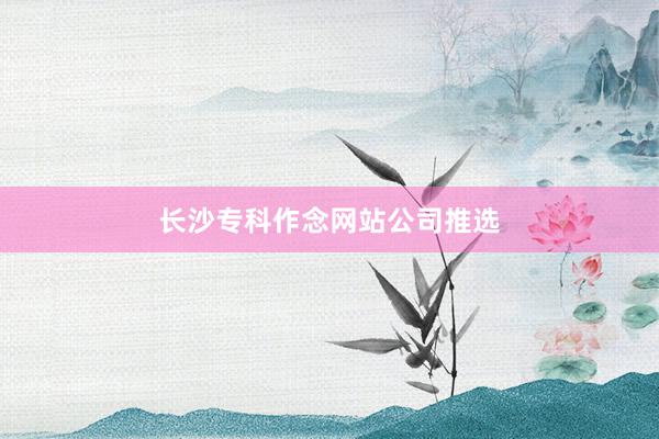 长沙专科作念网站公司推选